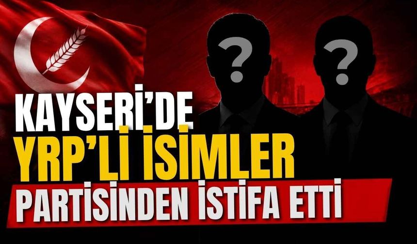 Kayseri'de YRP'li isimler partisinden istifa etti