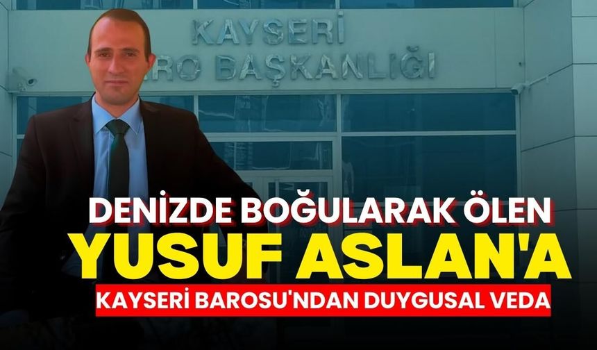 Denizde boğularak ölen Yusuf Aslan'a Kayseri Barosu'ndan duygusal veda