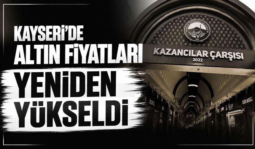 Kayseri’de altın fiyatları yeniden yükseldi