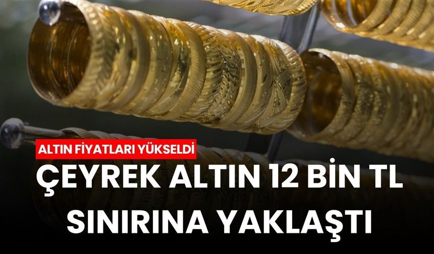 Kayseri’de altın fiyatları yükseldi: Çeyrek altın 12 bin TL sınırına yaklaştı