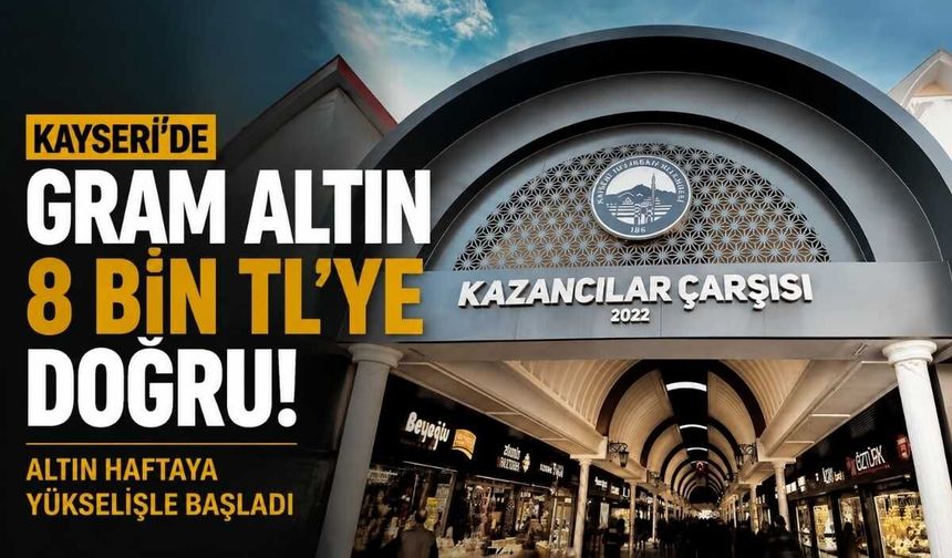 Kayseri'de gram altın 8 bin TL'ye doğru: Altın haftaya yükselişle başladı