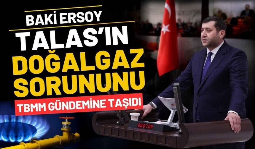 Baki Ersoy Talas'ın doğalgaz sorununu TBMM gündemine taşıdı