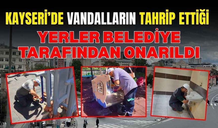 Kayseri’de vandalların tahrip ettiği yerler belediye tarafından onarıldı: 1 milyon TL maliyet oluştu!
