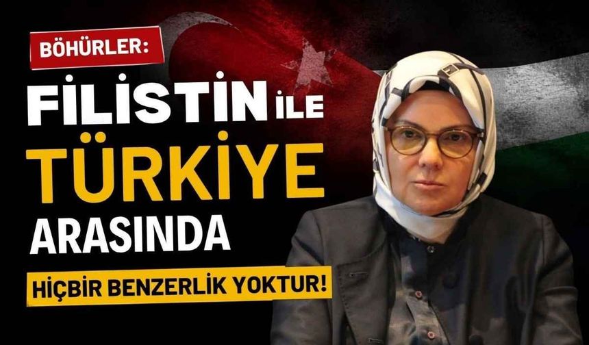 Böhürler: Filistin ile Türkiye arasında hiçbir benzerlik yoktur