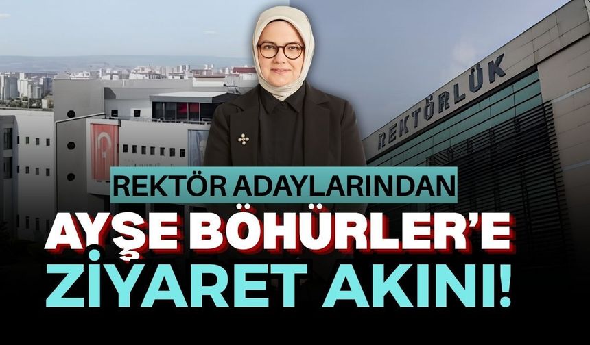 Rektör adaylarından Ayşe Böhürler’e ziyaret akını!