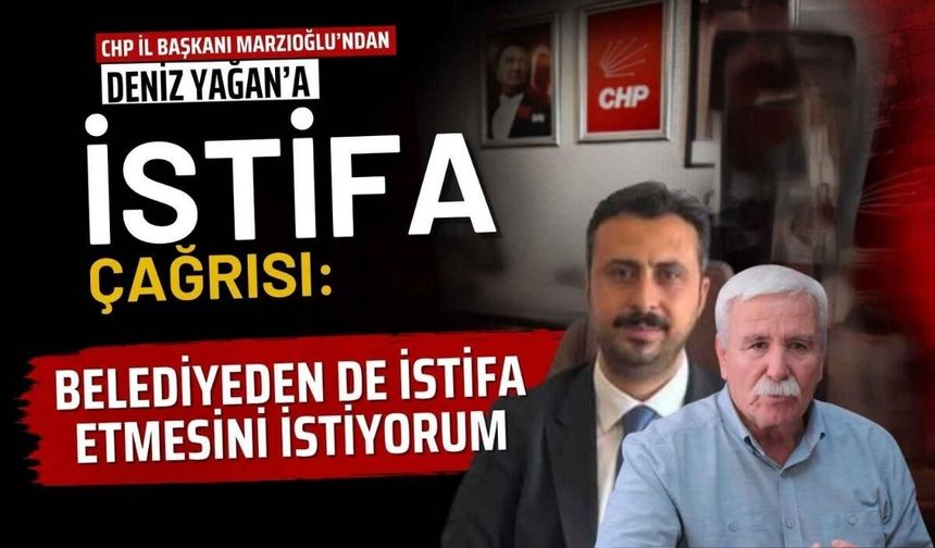 CHP İl Başkanı Marzıoğlu’ndan istifa çağrısı: Belediyeden de istifa etmesini istiyorum