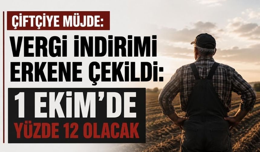 Çiftçiye müjde! Vergi indirimi erkene çekildi: 1 Ekim’de yüzde 12 olacak