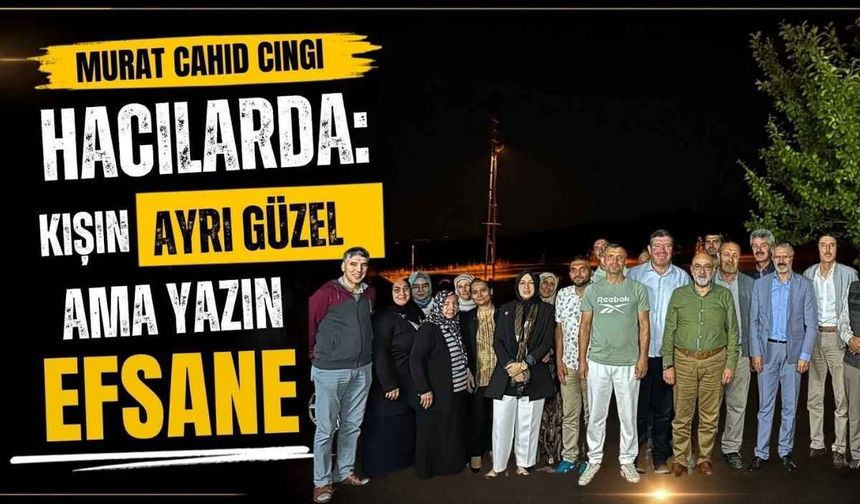 Murat Cahid Cıngı Hacılarda: kışın ayrı güzel ama yazın efsane
