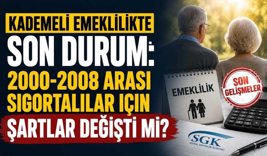 Kademeli emeklilikte son durum: 2000-2008 arası sigortalılar için şartlar değişti mi?