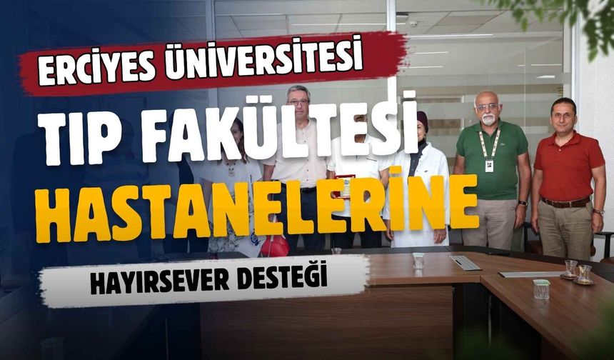 Erciyes Üniversitesi Tıp Fakültesi Hastanelerine hayırsever desteği