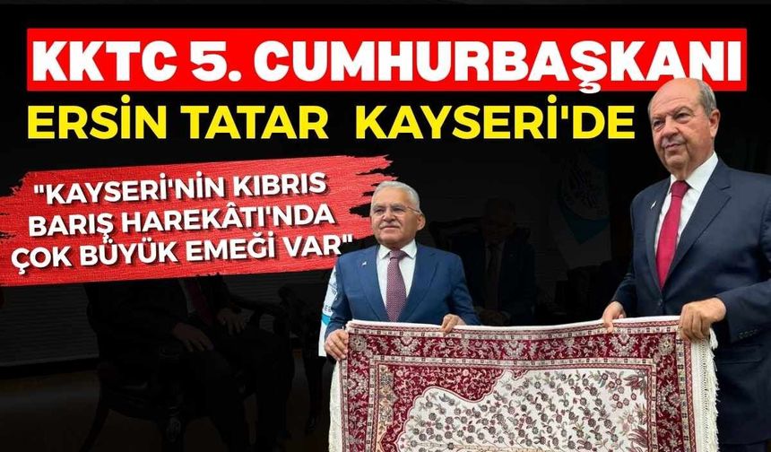 KKTC Cumhurbaşkanı Ersin Tatar Kayseri'de: "Kayseri'nin Kıbrıs Barış Harekâtı'nda Çok Büyük Emeği Var"