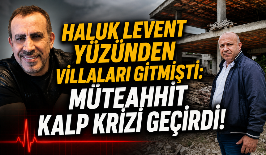 Haluk Levent yüzünden villaları gitmişti: Müteahhit kalp krizi geçirdi!