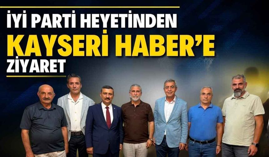 İYİ Parti heyetinden Kayseri Haber’e ziyaret