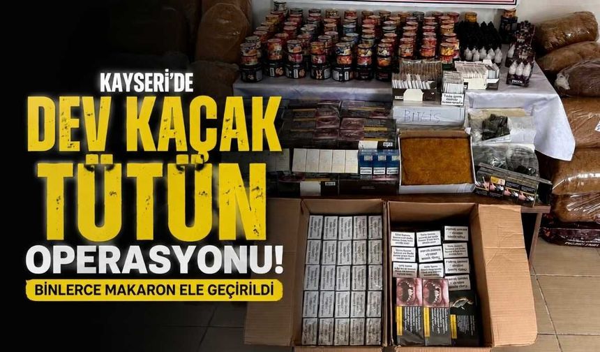 Kayseri dev kaçak tütün operasyonu: Binlerce makaron ele geçirildi