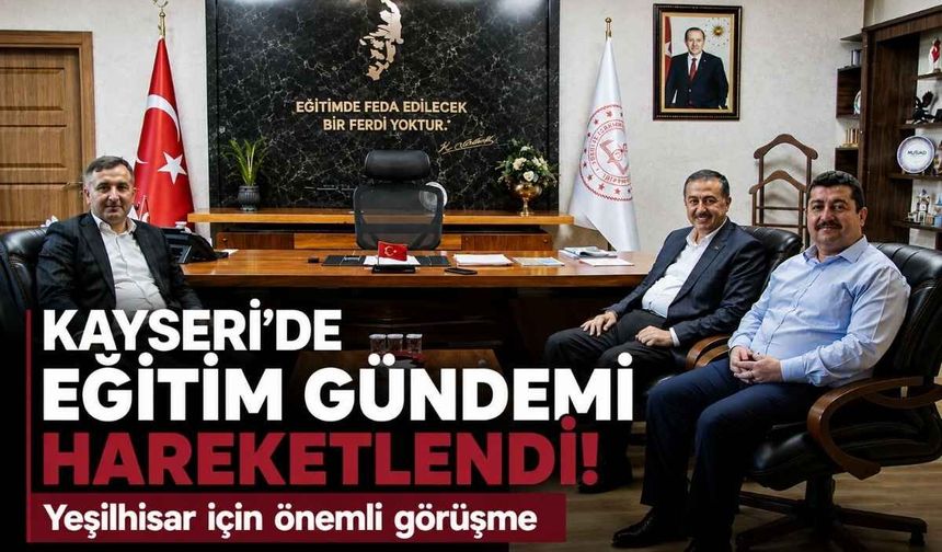 Kayseri’de eğitim gündemi hareketlendi! Yeşilhisar için önemli görüşme