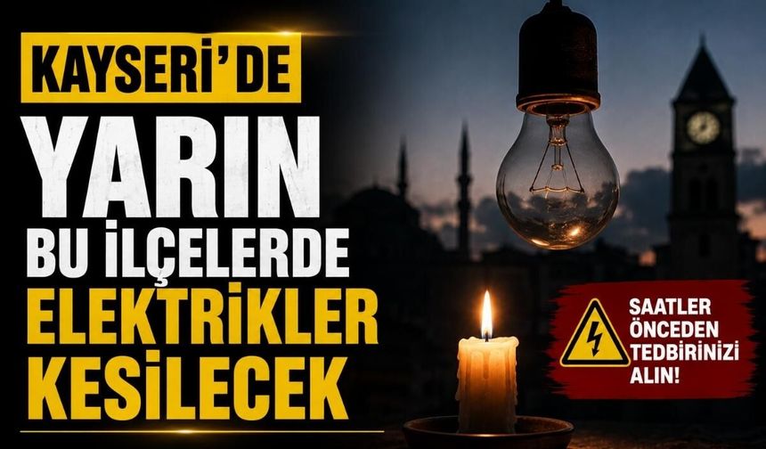 Kayseri’de yarın bu ilçelerde elektrikler kesilecek