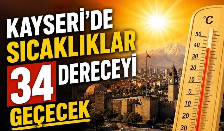 Kayseri’de sıcaklıklar 34 dereceyi geçecek