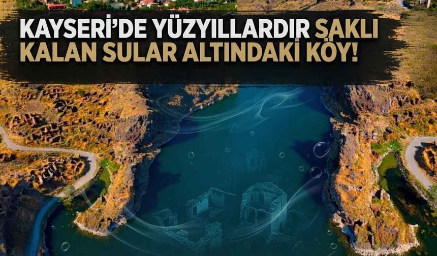 Kayseri’de yüzyıllardır saklı kalan sular altındaki köy!