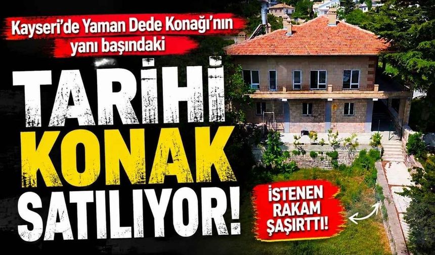 Kayseri’de Yaman Dede Konağı’nın yanı başındaki tarihi konak satılıyor! İstenen rakam şaşırttı