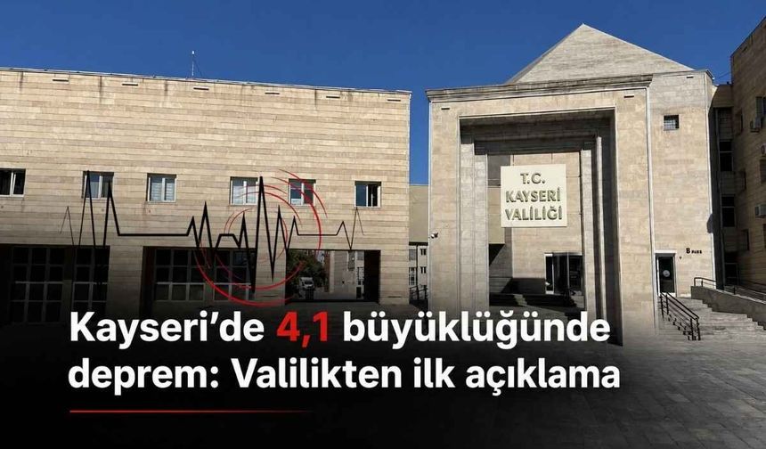 Kayseri’de 4,1 büyüklüğünde deprem: Valilikten ilk açıklama