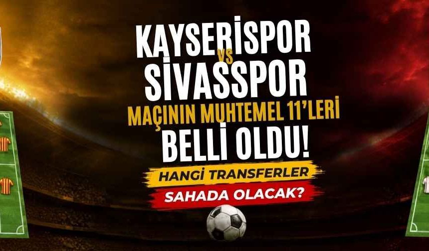 Kayserispor Sivasspor maçının muhtemel 11’leri belli oldu! Hangi transferler sahada olacak?