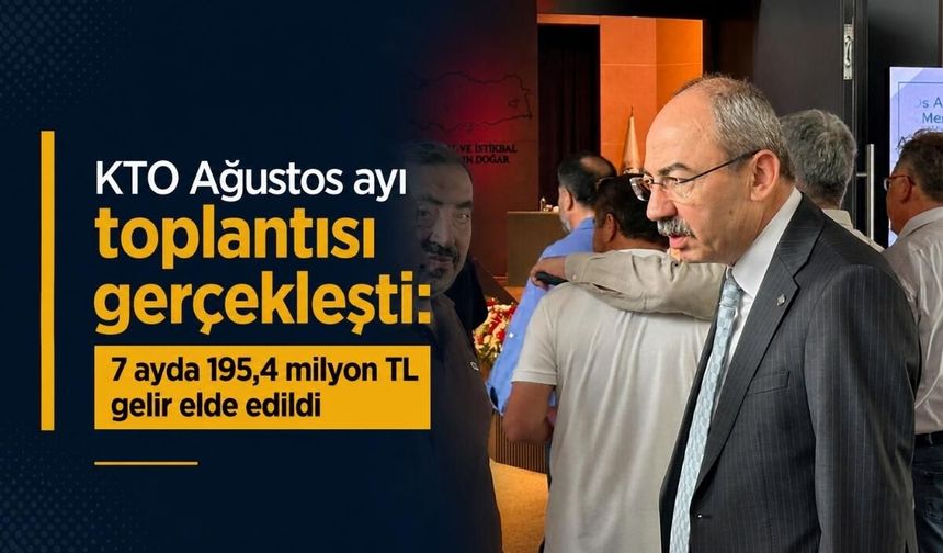 KTO Ağustos ayı toplantısı gerçekleşti: 7 ayda 195,4 milyon TL gelir elde edildi