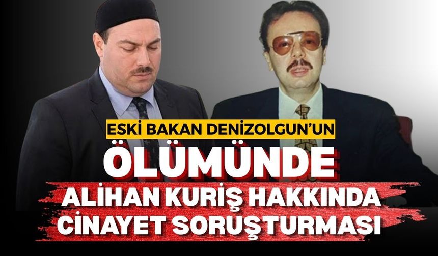 Eski Bakan Denizolgun’un ölümünde: Alihan Kuriş hakkında cinayet soruşturması