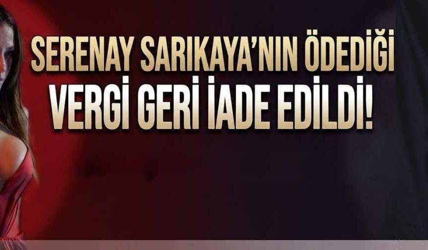Serenay Sarıkaya'nın ödediği vergi iade edildi!
