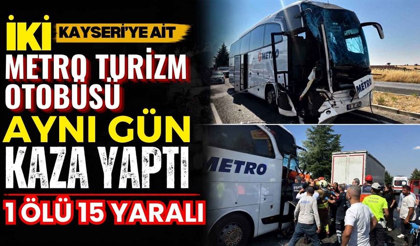 Kayseri’ye ait iki Metro Turizm otobüsü aynı gün kaza yaptı: 1 ölü, 15 yaralı