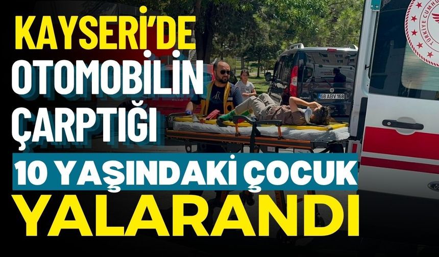 Kayseri’de otomobilin çarptığı 10 yaşındaki çocuk yaralandı