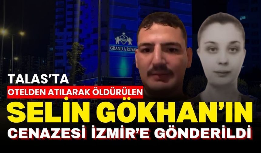 Talas’ta otelden atılarak öldürülen Selin Gökhan’ın cenazesi İzmir’e gönderildi