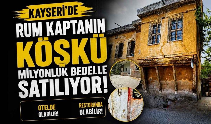 Kayseri’de Rum kaptanın tarihi konağı milyonluk bedelle satılıyor! Otel veya restoran olabilir