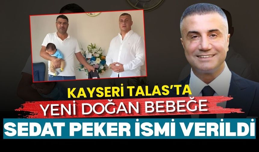 Kayseri Talas’ta yeni doğan bebeğe Sedat Peker ismi verildi