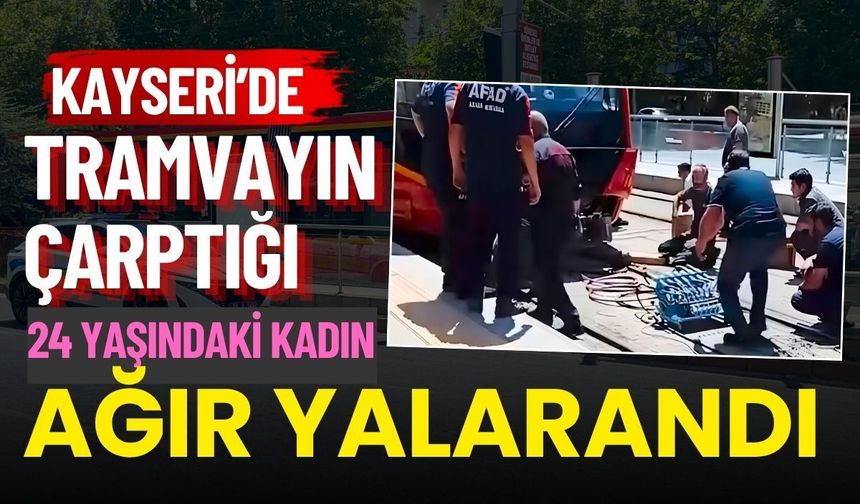 Kayseri’de tramvayın çarptığı 24 yaşındaki kadın ağır yaralandı