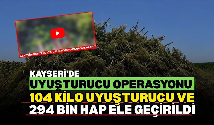 Kayseri dahil 28 ilde uyuşturucu operasyonu: 104 kilo uyuşturucu ve 294 bin hap ele geçirildi