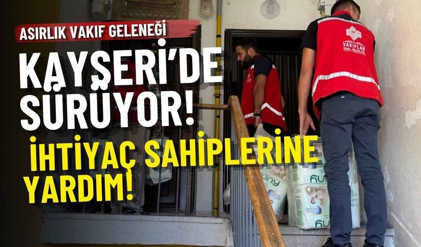 Asırlık vakıf geleneği Kayseri'de sürdürülüyor: İhtiyaç sahiplerine yardım!