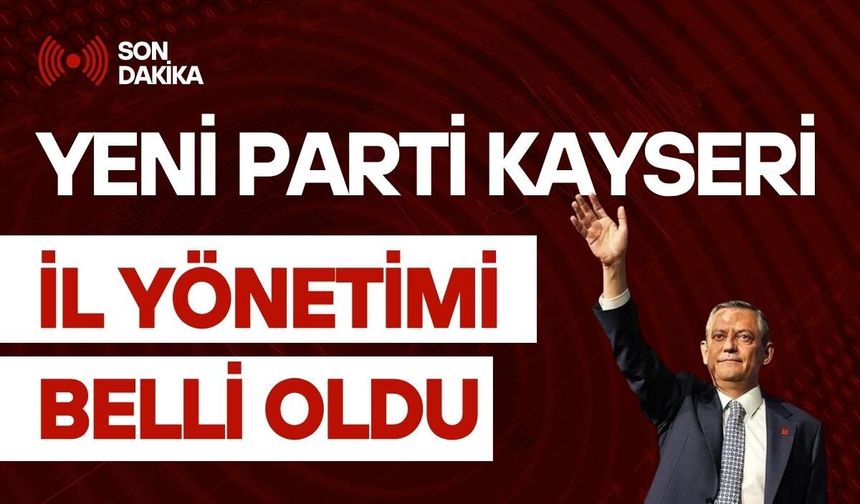 YENİ Parti Kayseri İl Yönetimi belli oldu