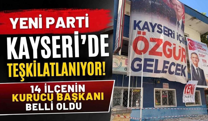 Yeni Parti Kayseri’de teşkilatlanıyor: 14 ilçenin kurucu başkanı belli oldu