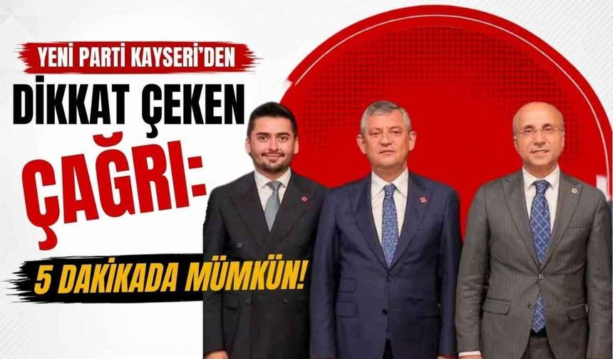 YENİ Parti Kayseri’den çağrı: 5 dakikada mümkün!