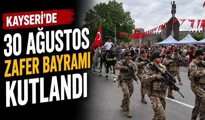Kayseri’de 30 Ağustos Zafer Bayramı kutlandı