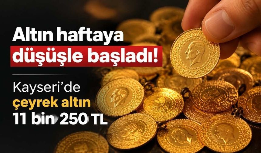Altın haftaya düşüşle başladı! Kayseri’de çeyrek altın 11 bin 250 TL