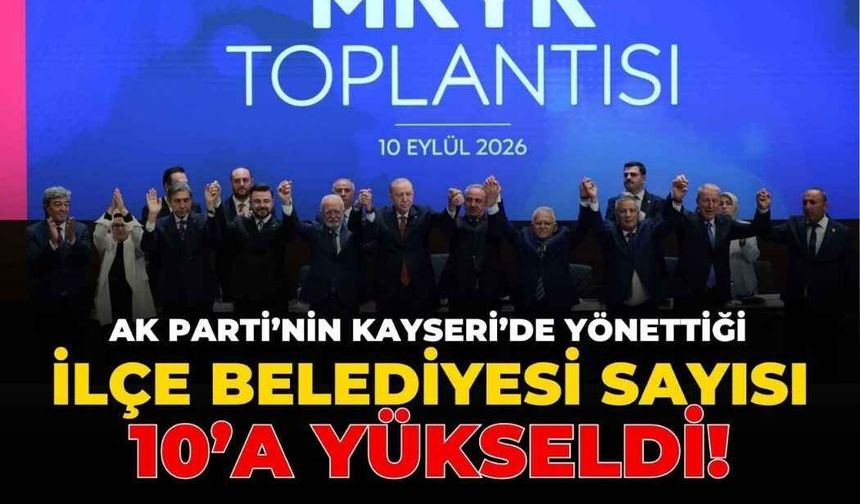 AK Parti’nin Kayseri’de yönettiği ilçe belediyesi sayısı 10’a yükseldi!