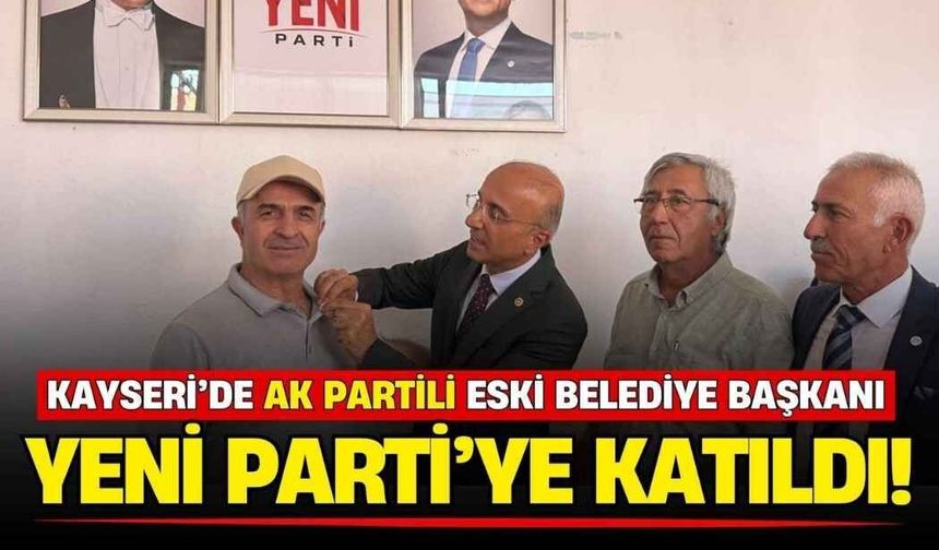 Kayseri’de AK Partili eski belediye başkanı YENİ Parti’ye katıldı!