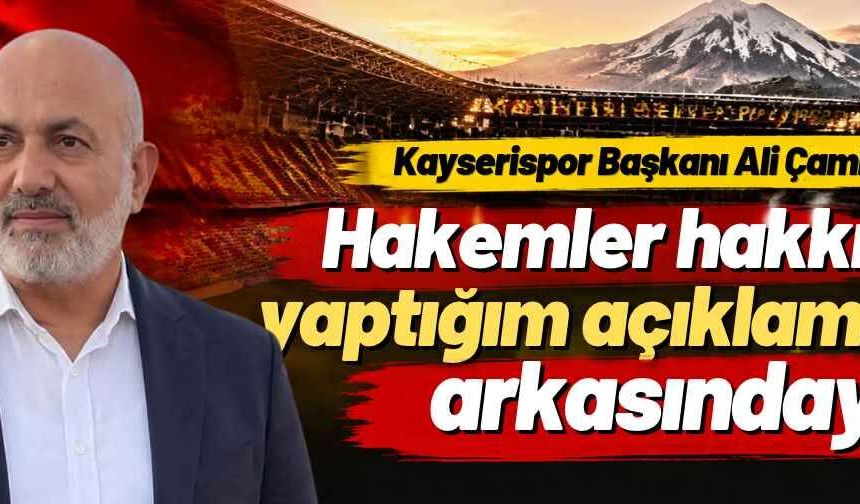 Kayserispor Başkanı Ali Çamlı: Hakemler hakkında yaptığım açıklamaların arkasındayım
