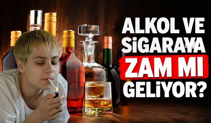 Alkol ve sigaraya zam mı geliyor?
