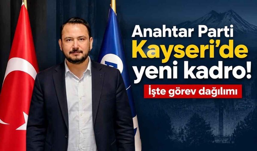 Anahtar Parti Kayseri’de yeni kadro! İşte görev dağılımı