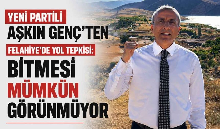 YENİ Partili Aşkın Genç’ten Felahiye’de yol tepkisi: Bitmesi mümkün görünmüyor