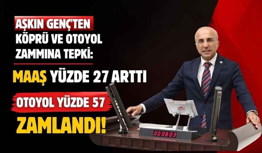 Aşkın Genç’ten köprü ve otoyol zammına tepki: Maaş yüzde 27 arttı, otoyol yüzde 57 zamlandı!