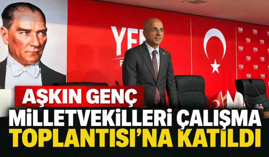 Aşkın Genç Milletvekilleri Çalışma Toplantısı’na katıldı