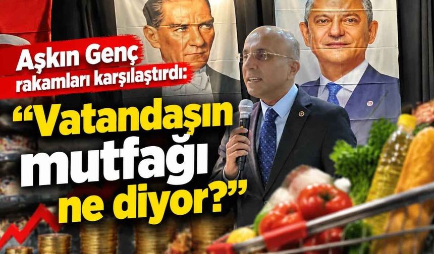 Aşkın Genç rakamları karşılaştırdı: Vatandaşın mutfağı ne diyor?
